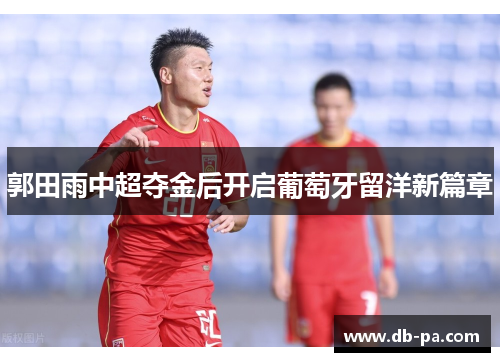 郭田雨中超夺金后开启葡萄牙留洋新篇章